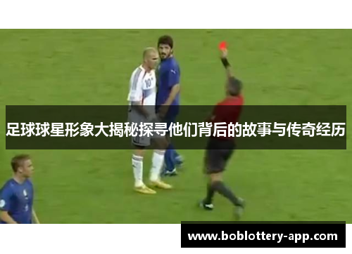 足球球星形象大揭秘探寻他们背后的故事与传奇经历