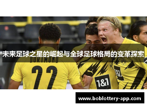 未来足球之星的崛起与全球足球格局的变革探索