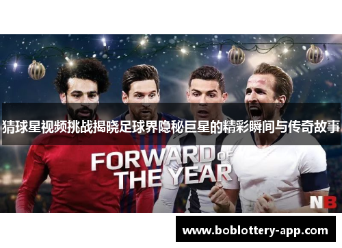猜球星视频挑战揭晓足球界隐秘巨星的精彩瞬间与传奇故事