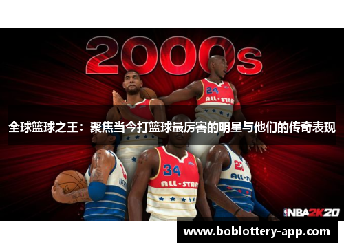 全球篮球之王：聚焦当今打篮球最厉害的明星与他们的传奇表现